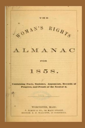 The Woman's Rights Almanac for 1858: Containing Facts, Statistics, Arguments, Records of Progress, and Proofs of the Need of It