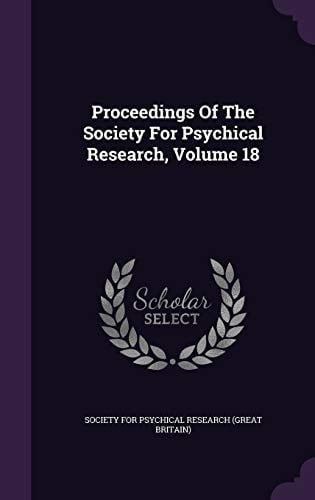 Proceedings of the Society for Psychical Research, Volume 18