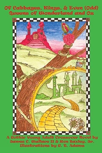 Of Cabbages, Kings and Even (Odd) Queens of Wonderland and Oz A Gothic Young Adult Crossover Novel