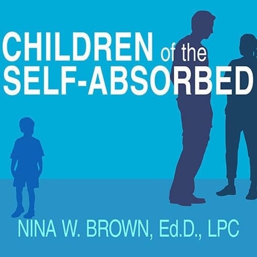 Children of the Self-Absorbed Lib/E: A Grown-Up's Guide to Getting Over Narcissistic Parents
