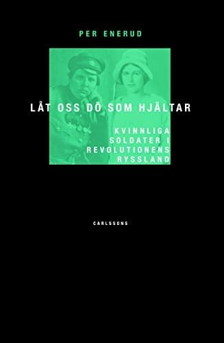 "Låt oss dö som hjältar" kvinnliga soldater i revolutionens Ryssland