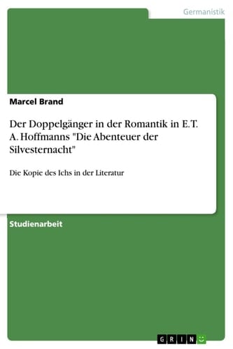 Der Doppelgänger in der Romantik in E. T. A. Hoffmanns "Die Abenteuer der Silvesternacht" Die Kopie des Ichs in der Literatur