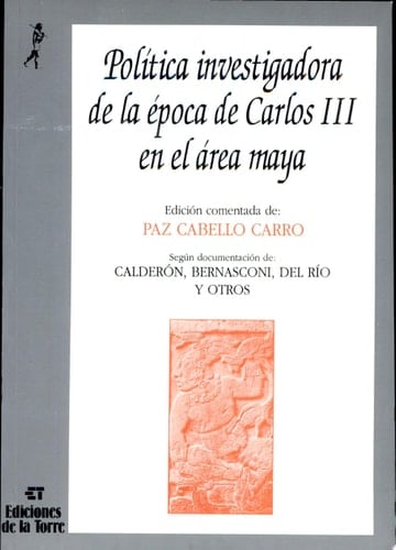 Política investigadora de la época de Carlos III en el área Maya descubrimiento de Palenque y primeras excavaciones de carácter científico : según documentación de Calderón, Bernasconi, Del Río y otros