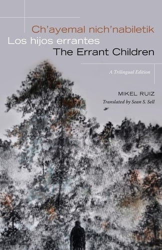 Ch'ayemal Nich'nabiletik - Los Hijos Errantes - The Errant Children A Trilingual Edition