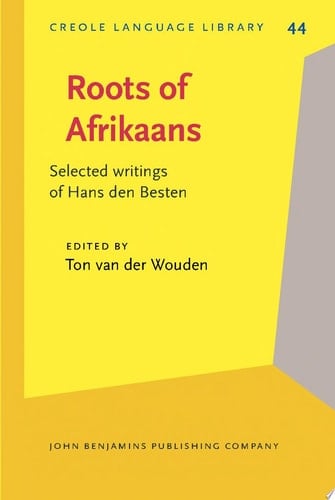 Roots of Afrikaans Selected writings of Hans den Besten