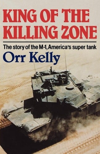 King of the Killing Zone The Story of the M-1, America's Super Tank