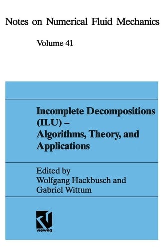 Incomplete Decomposition (ILU) ― Algorithms, Theory, and Applications: Proceedings of the Eighth GAMM-Seminar, Kiel, January 24–26, 1992 (Notes on ... Design, 29) (German Edition)