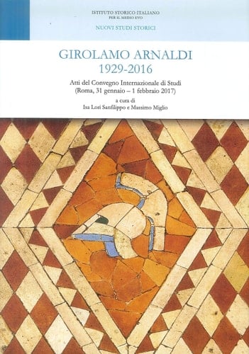 Girolamo Arnaldi, 1929-2016 atti del Convegno Internazionale di Studi (Roma, 31 gennaio-1 febbraio 2017)