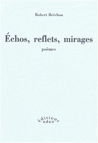 Echos, reflets, mirages poèmes, 1947-2002, suivi d'un Éloge de l'imitation