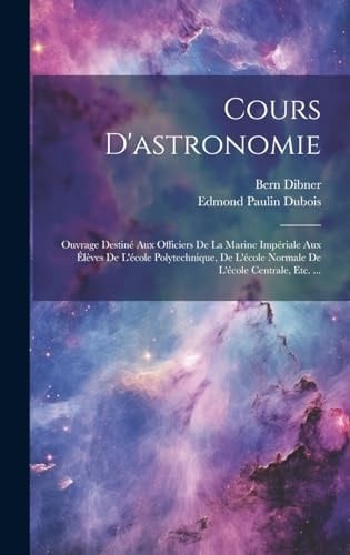 Cours D'astronomie Ouvrage Destiné Aux Officiers De La Marine Impériale Aux Élèves De L'école Polytechnique, De L'école Normale De L'école Centrale, Etc. ...