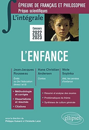 L'enfance. Epreuve de français et philosophie, Prépas scientifiques Jean-Jacques Rousseau, Emile ou De l'éducation ( livres I et II) ; Hans Christian Andersen, Contes ; Wole Soyinka, Aké, les années d'enfance