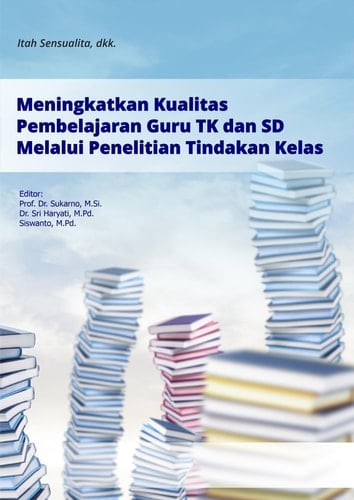 Meningkatkan Kualitas Pembelajaran Guru TK dan SD Melalui Penelitian Tindakan Kelas - Kumpulan Artikel PTK