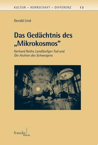 Das Gedächtnis des "Mikrokosmos" Gerhard Roths Landläufiger Tod und Die Archive des Schweigens