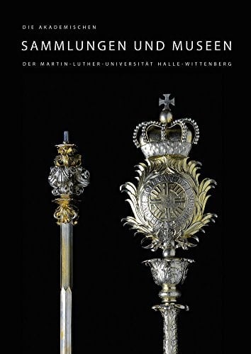 Die akademischen Sammlungen und Museen der Martin-Luther-Universität Halle-Wittenberg