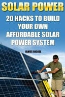 Solar Power 20 Hacks to Build Your Own Affordable Solar Power System: (Solar Power Systems for Homes, Affordable Solar Power)