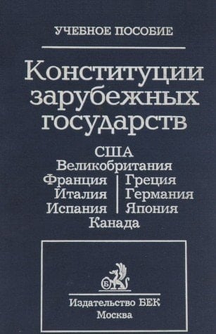 Конституции зарубежных государств Соединенные Штаты Америки, Великобритания, Франция, Германия, Италия, Испания, Греция, Япония, Канада : [učebnoe posobie].