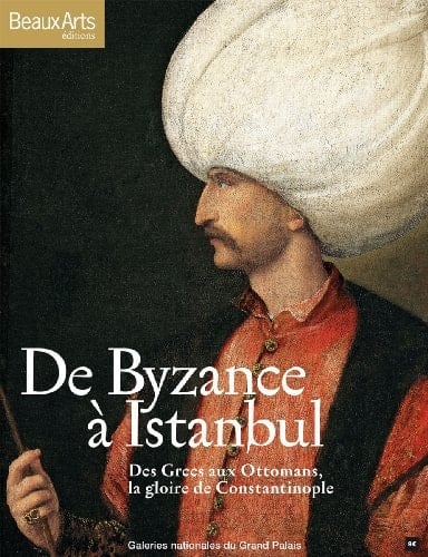 De Byzance à Istanbul des Grecs aux Ottomans, la gloire de Constantinople