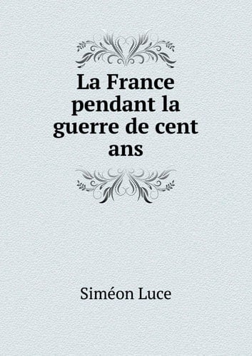 La France pendant la guerre de cent ans (French Edition)