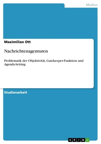 Nachrichtenagenturen Problematik der Objektivität, Gatekeeper-Funktion und Agenda-Setting