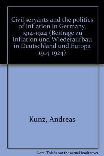 Civil servants and the politics of inflation in Germany, 1914-1924 (Beiträge zu Inflation und Wiederaufbau in Deutschland und Europa 1914-1924)