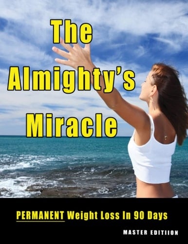 The Almighty's Miracle - Master Edition PERMANENT Weight Loss to Enjoyable, Healthy Weight