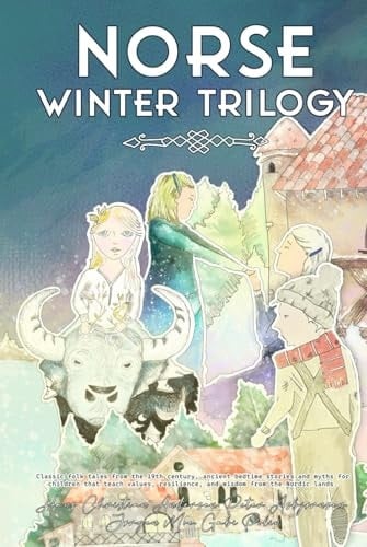 Norse Winter Trilogy: Classic folk tales from the 19th century, ancient bedtime stories and myths for children that teach values, resilience, and wisdom from the Nordic lands.