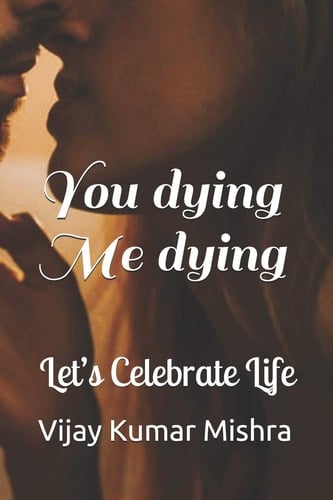 You Dying Me Dying Let's Celebrate Life