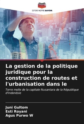 La gestion de la politique juridique pour la construction de routes et l'urbanisation dans le: Terre molle de la capitale Nusantara de la République d'Indonésie (French Edition)