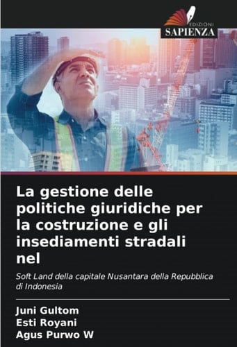 La gestione delle politiche giuridiche per la costruzione e gli insediamenti stradali nel: Soft Land della capitale Nusantara della Repubblica di Indonesia (Italian Edition)
