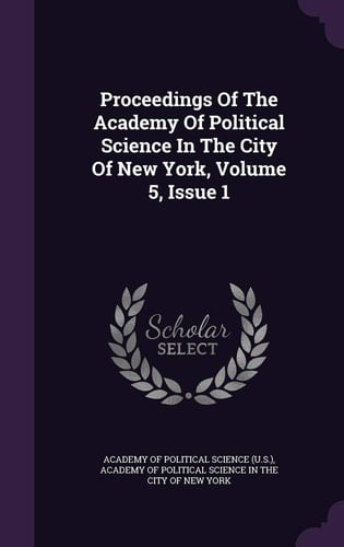 Proceedings of the Academy of Political Science in the City of New York, Volume 5, Issue 1