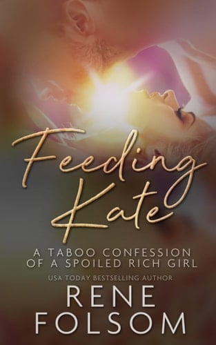 Feeding Kate: A Taboo Confession of a Spoiled Rich Girl (Taboo Confessions of a Spoiled Rich Girl)