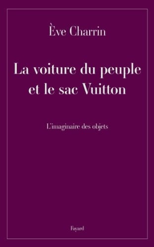 La voiture du peuple et le sac Vuitton l'imaginaire des objets
