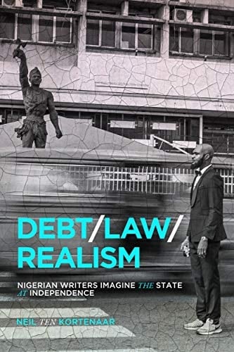 Debt, Law, Realism Nigerian Writers Imagine the State at Independence