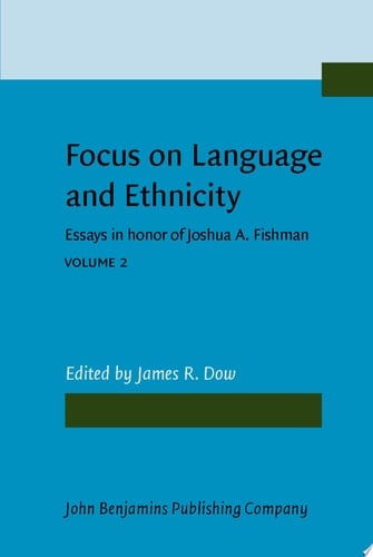 Focus on Language and Ethnicity Essays in honor of Joshua A. Fishman