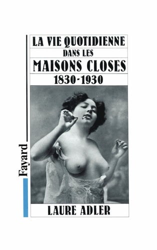 La vie quotidienne dans les maisons closes 1830-1930