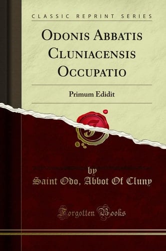 Odonis Abbatis Cluniacensis Occupatio Primum Edidit (Classic Reprint)