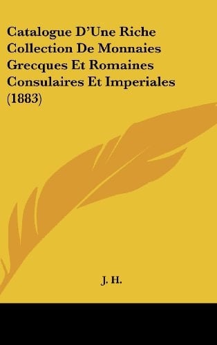 Catalogue D'Une Riche Collection De Monnaies Grecques Et Romaines Consulaires Et Imperiales (1883) (French Edition)