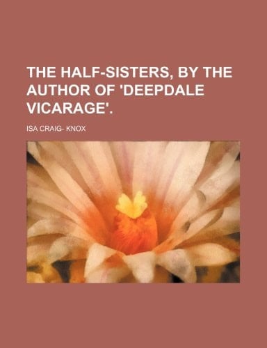 The half-sisters, by the author of 'Deepdale vicarage'.