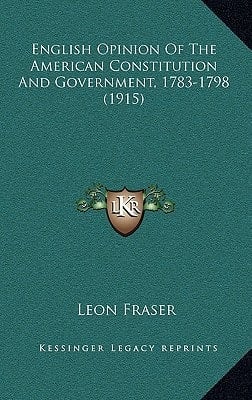 English Opinion Of The American Constitution And Government, 1783-1798 (1915)