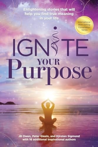 Ignite Your Purpose Enlightening Stories That Will Help You Find True Meaning In Your Life