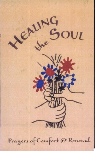 Healing the Soul Prayers of Comfort and Renewal : a Selection of Prayers, Meditations, and Passages from the Writings of the Bab, Baha'u'llah, 'Abdu'l-Baha, and the Greatest Holy Leaf