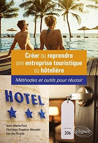 Créer ou reprendre une entreprise touristique ou hôtelière Méthodes et outils pour réussir