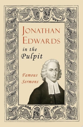 Jonathan Edwards in the Pulpit Famous Sermons