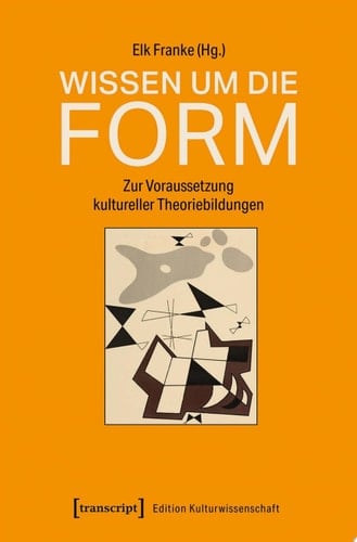 Wissen um die Form Zur Voraussetzung kultureller Theoriebildungen