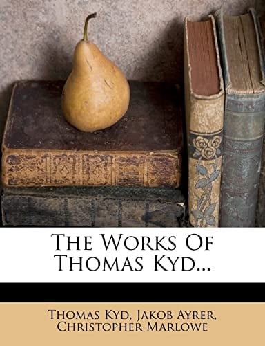 The Works Of Thomas Kyd...