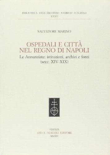Ospedali e città nel Regno di Napoli le Annunziate : istituzioni, archivi e fonti (secc. XIV-XIX)