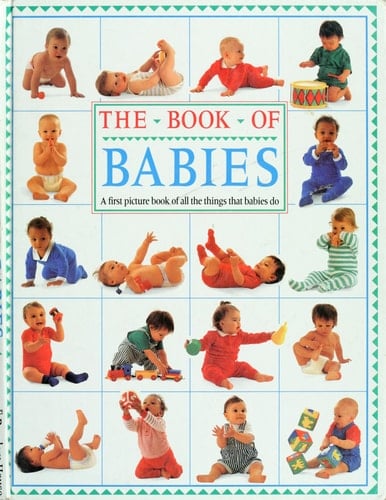 The Book of Babies A First Picture Book of the Things that Babies Do : Photographs