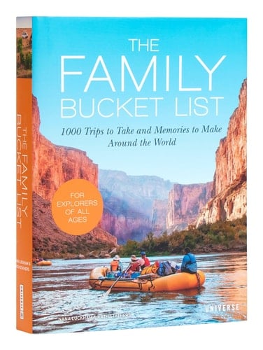 The Family Bucket List 1,000 Trips to Take and Memories to Make Around the World