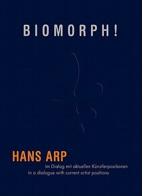 Biomorph ! Hans Arp in a dialogue with current positions in art, édition bilingue anglais-allemand