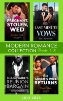 Modern Romance July 2025 Books 5-8: Last-Minute Vows / Pregnant, Stolen, Wed / Billionaire's Reunion Bargain / The Greek's Wife Returns